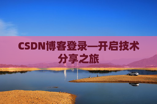 CSDN博客登录—开启技术分享之旅